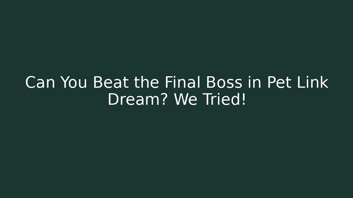 Can You Beat the Final Boss in Pet Link Dream? We Tried!
