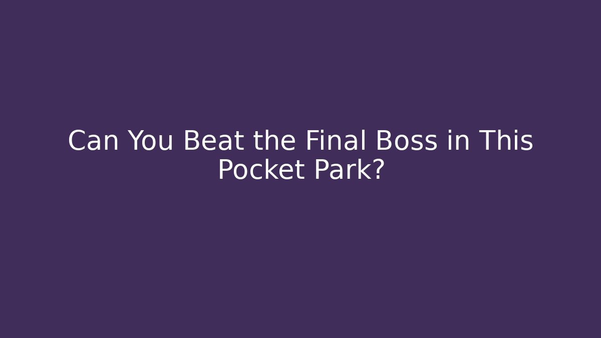 Can You Beat the Final Boss in This Pocket Park?