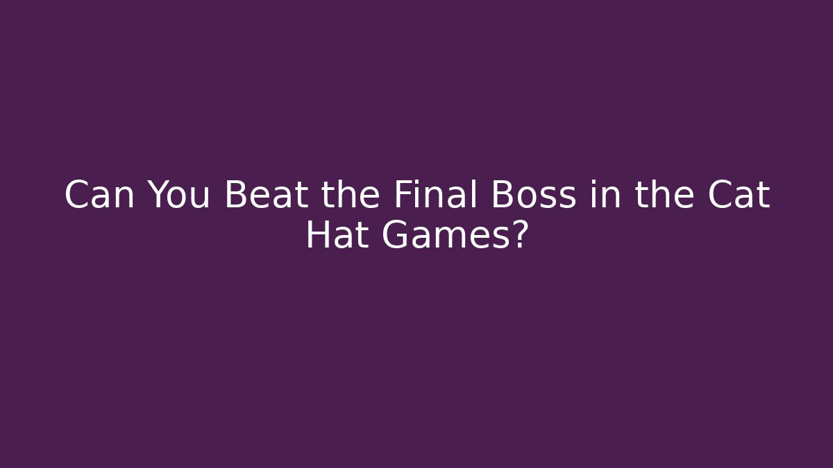 Can You Beat the Final Boss in the Cat Hat Games?