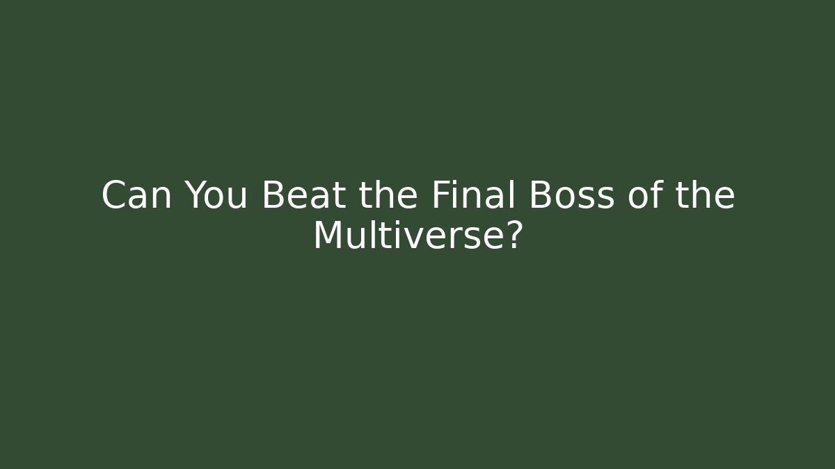 Can You Beat the Final Boss of the Multiverse?