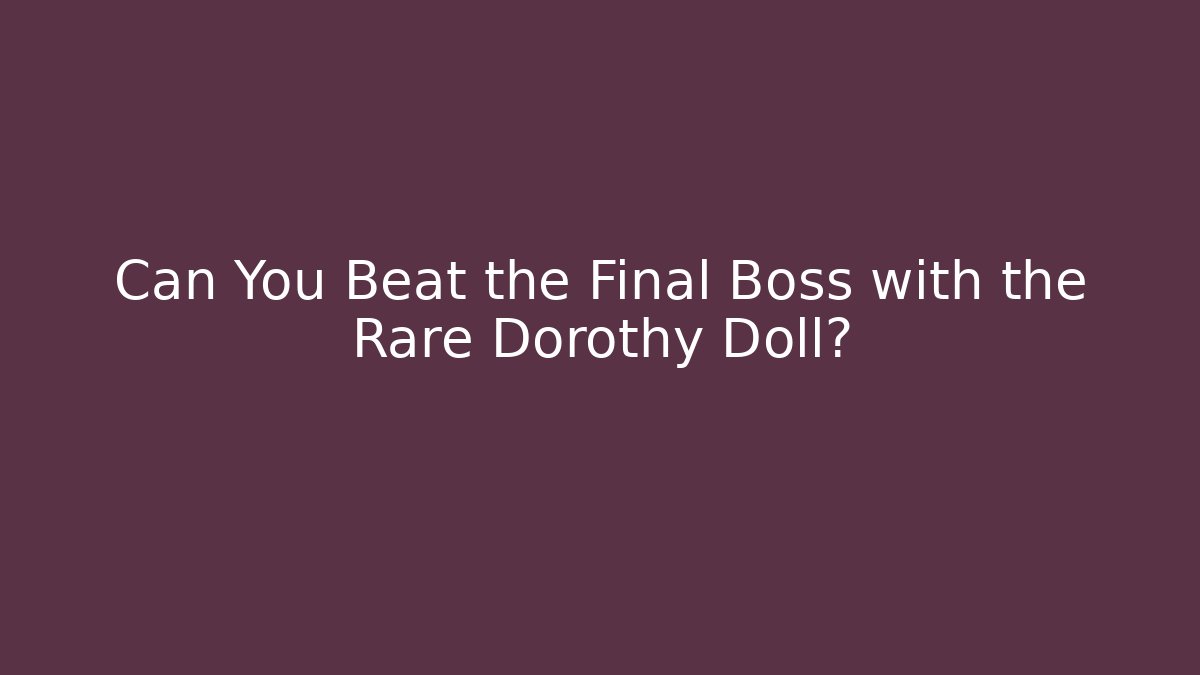 Can You Beat the Final Boss with the Rare Dorothy Doll?