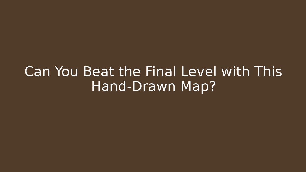 Can You Beat the Final Level with This Hand-Drawn Map?