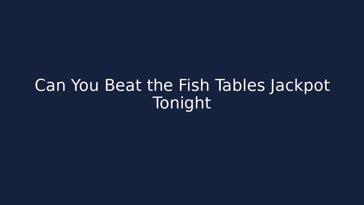 Can You Beat the Fish Tables Jackpot Tonight - Critter Realm