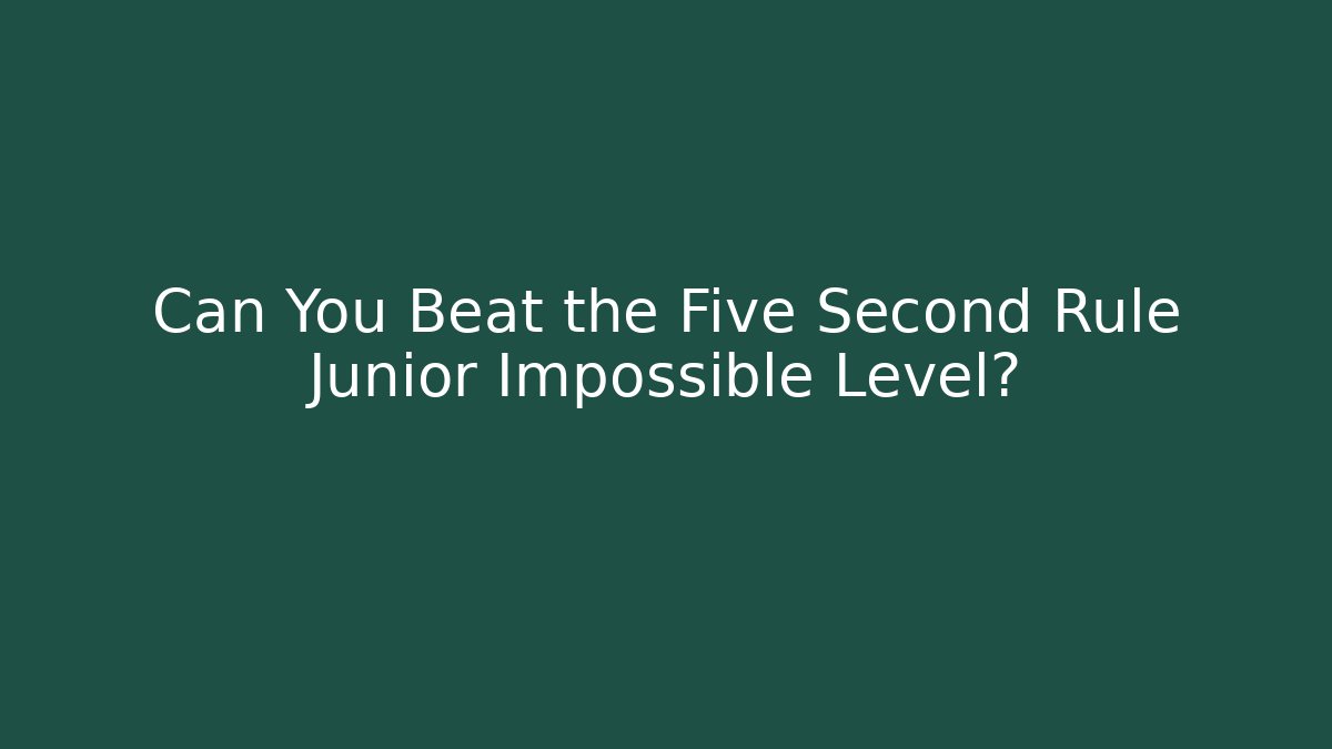 Can You Beat the Five Second Rule Junior Impossible Level?