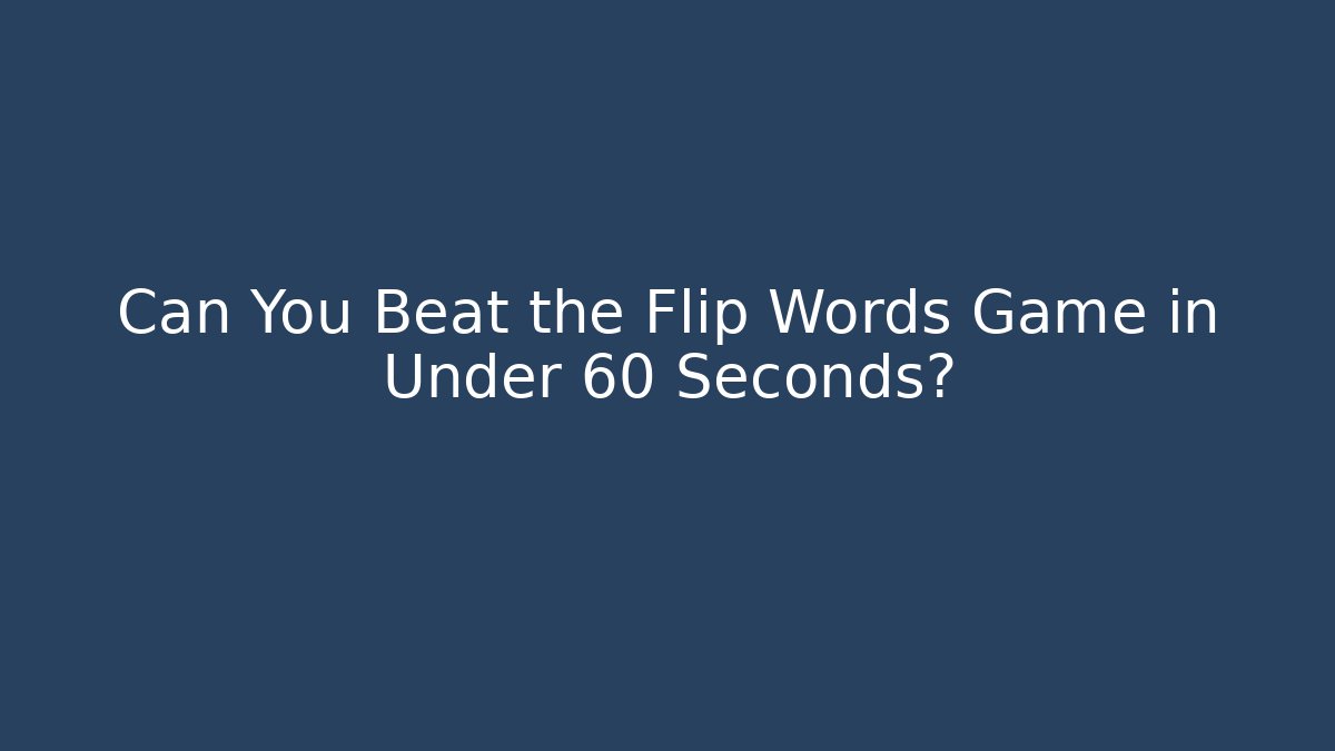 Can You Beat the Flip Words Game in Under 60 Seconds?