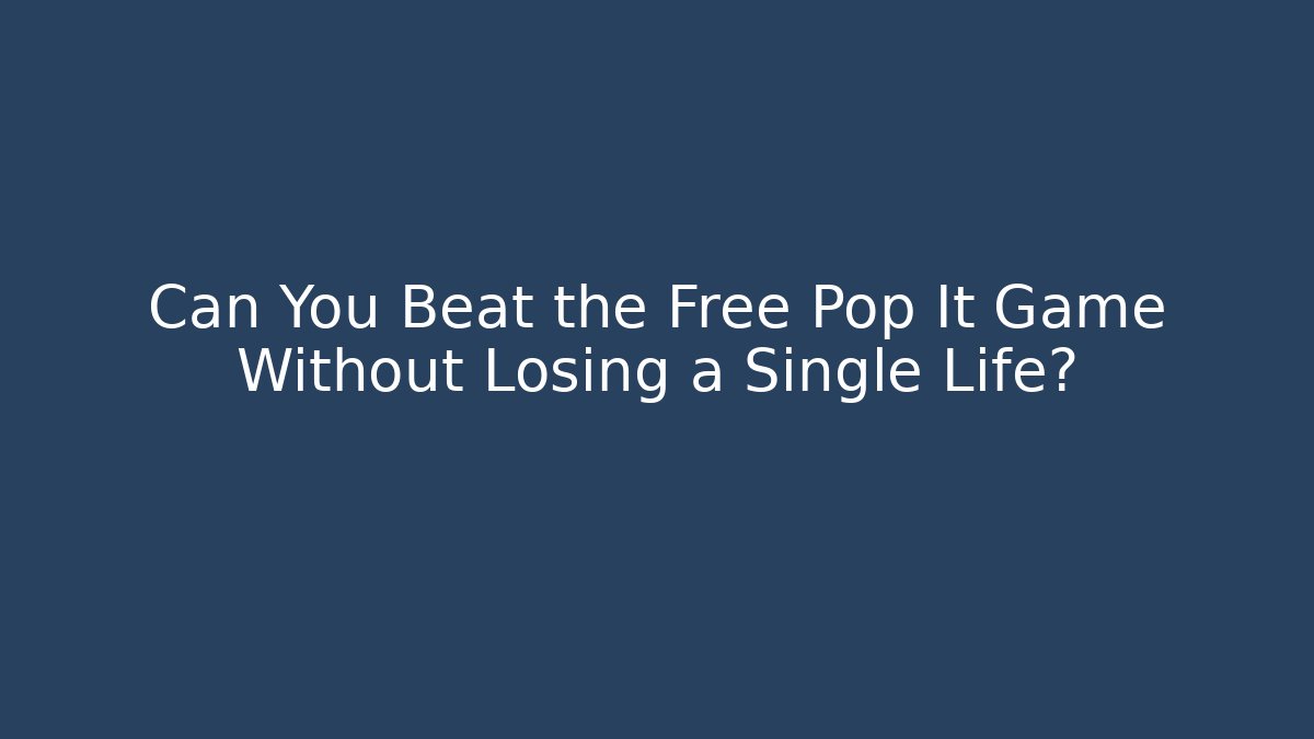 Can You Beat the Free Pop It Game Without Losing a Single Life?