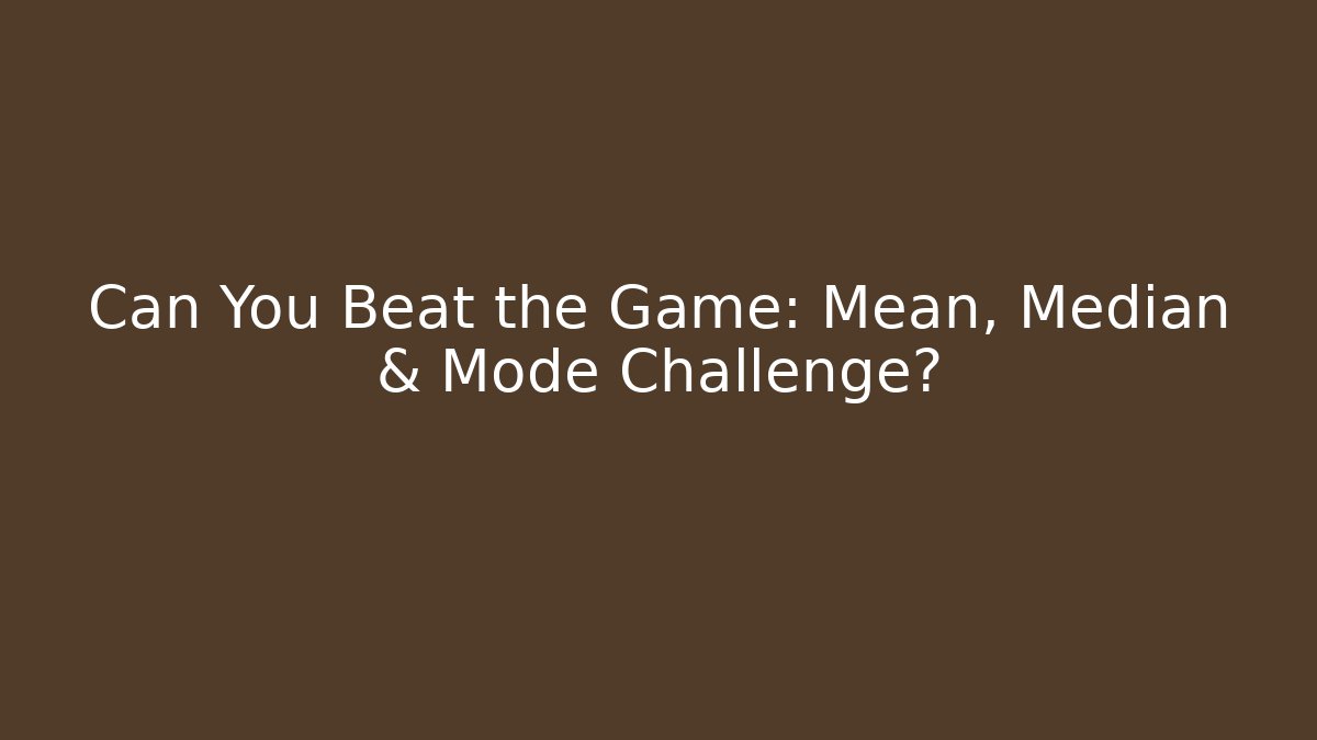 Can You Beat the Game: Mean, Median & Mode Challenge?