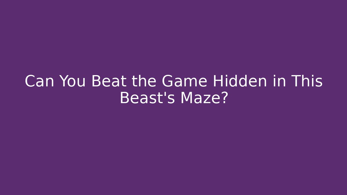 Can You Beat the Game Hidden in This Beast's Maze?
