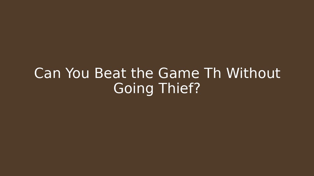Can You Beat the Game Th Without Going Thief?