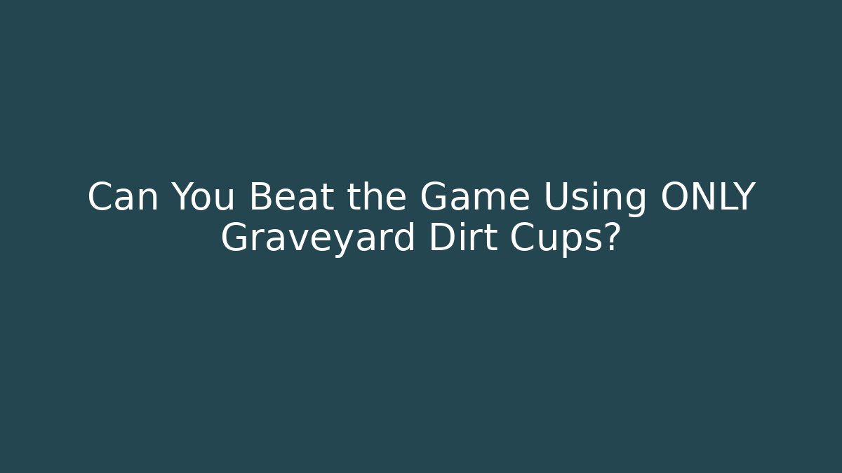 Can You Beat the Game Using ONLY Graveyard Dirt Cups?