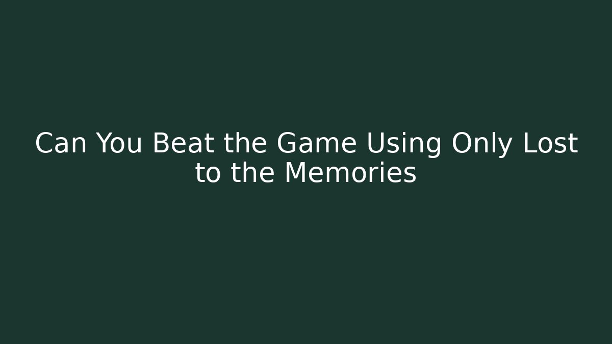 Can You Beat the Game Using Only Lost to the Memories - Critter Realm