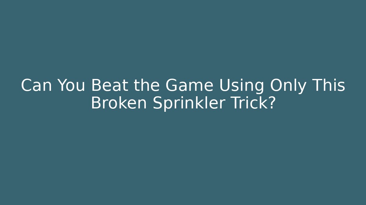 Can You Beat the Game Using Only This Broken Sprinkler Trick?