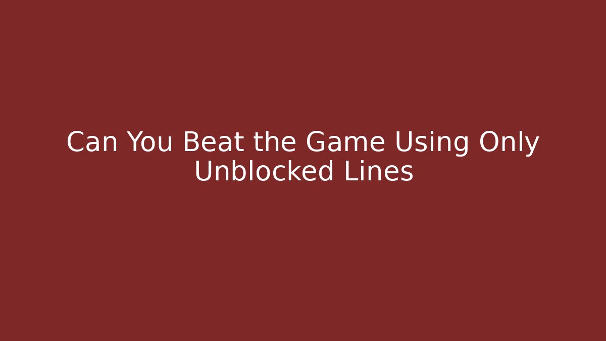 Can You Beat the Game Using Only Unblocked Lines