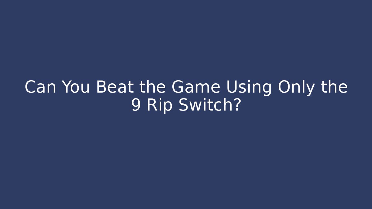 Can You Beat the Game Using Only the 9 Rip Switch?