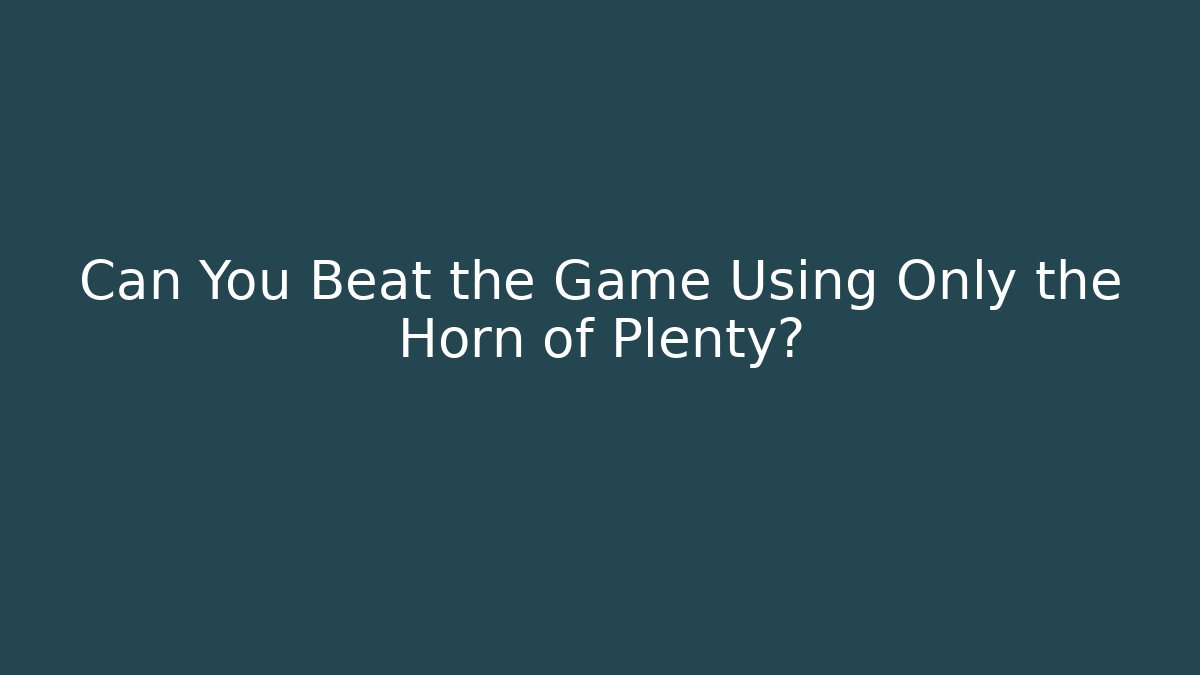 Can You Beat the Game Using Only the Horn of Plenty?