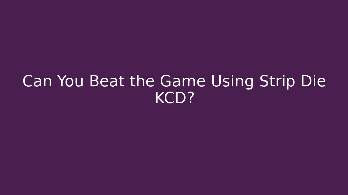 Can You Beat the Game Using Strip Die KCD?