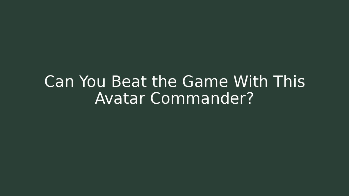 Can You Beat the Game With This Avatar Commander?