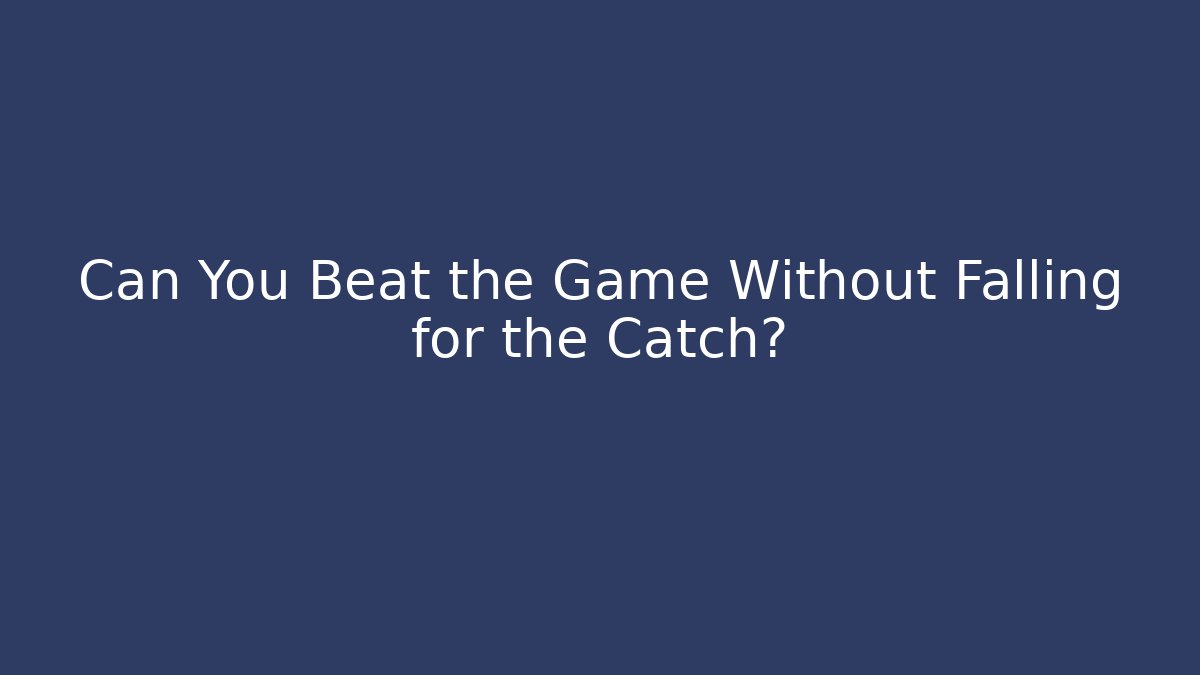 Can You Beat the Game Without Falling for the Catch?