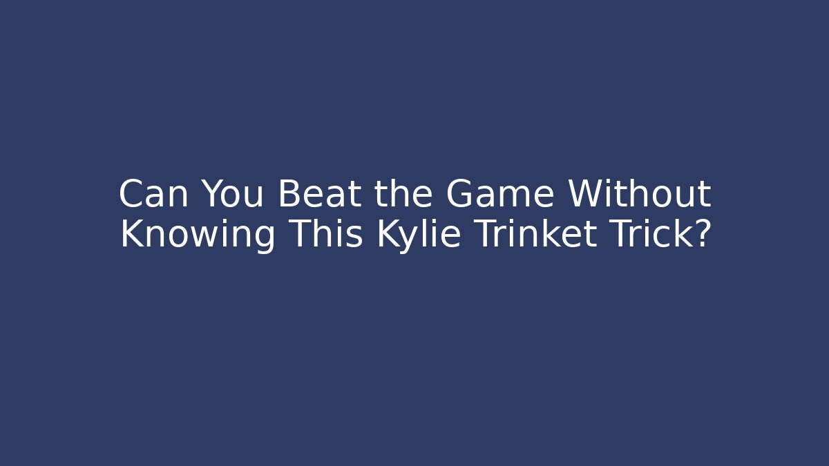 Can You Beat the Game Without Knowing This Kylie Trinket Trick?