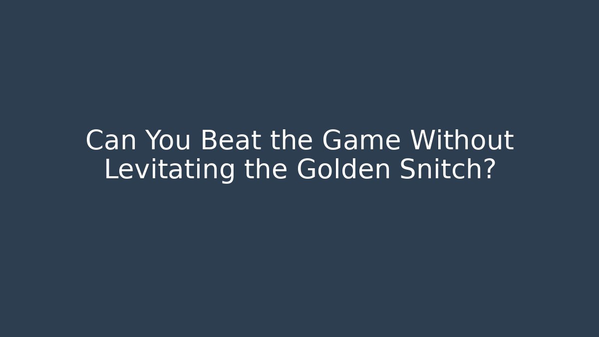 Can You Beat the Game Without Levitating the Golden Snitch?