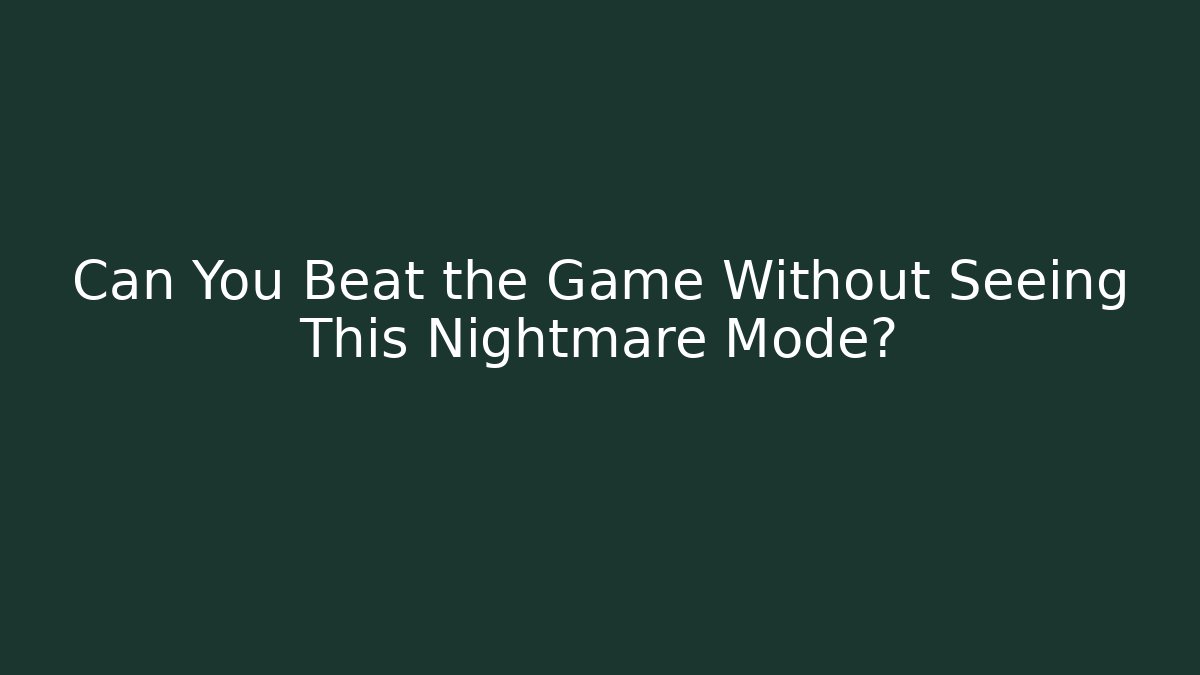 Can You Beat the Game Without Seeing This Nightmare Mode?