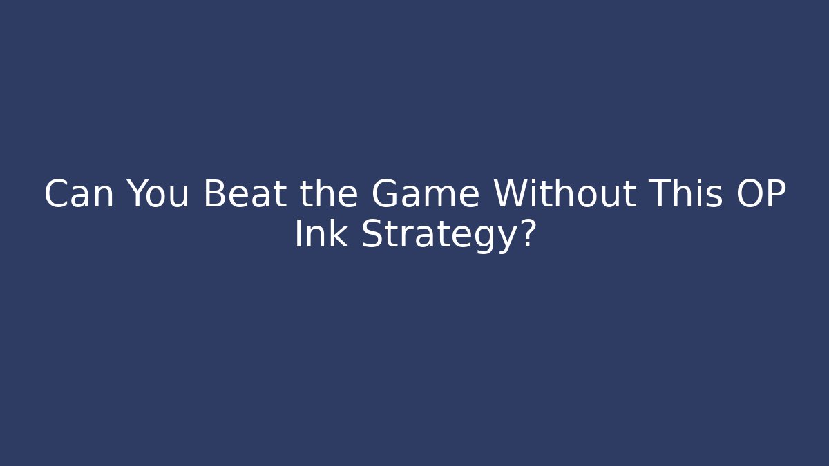 Can You Beat the Game Without This OP Ink Strategy?