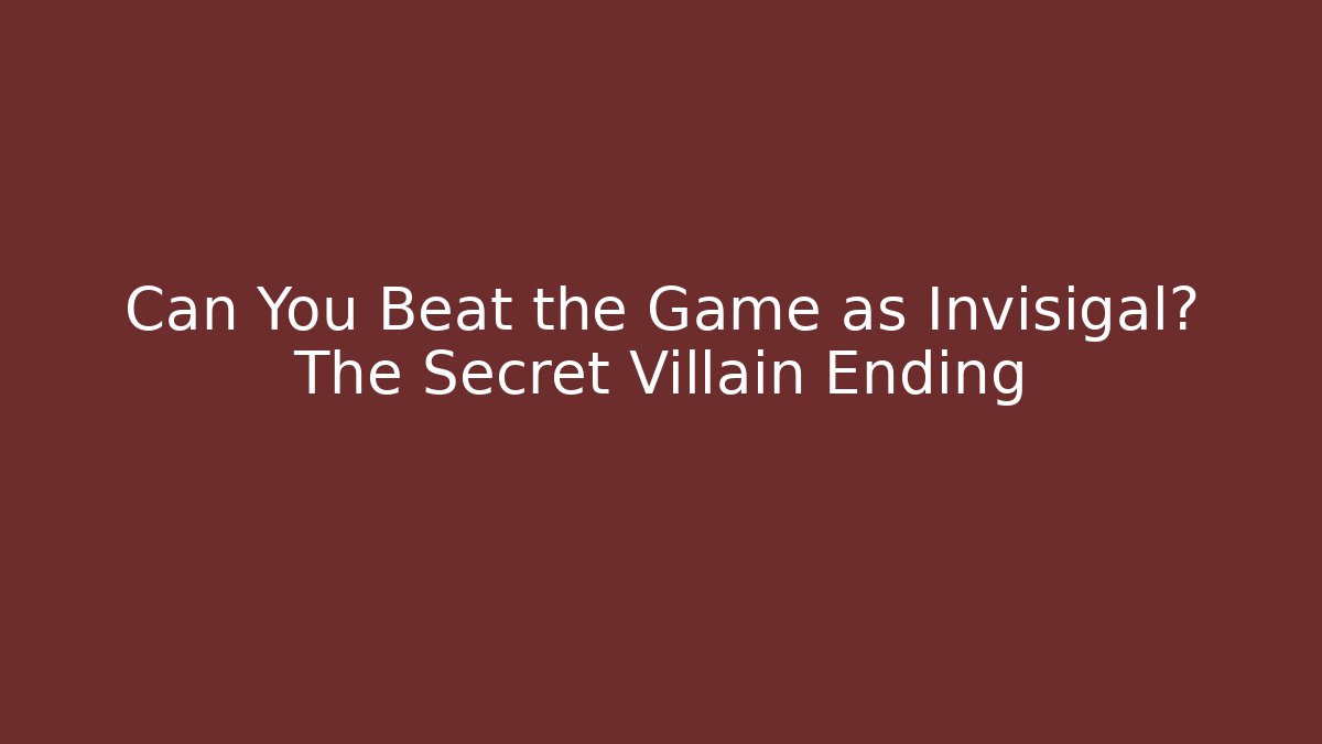 Can You Beat the Game as Invisigal? The Secret Villain Ending