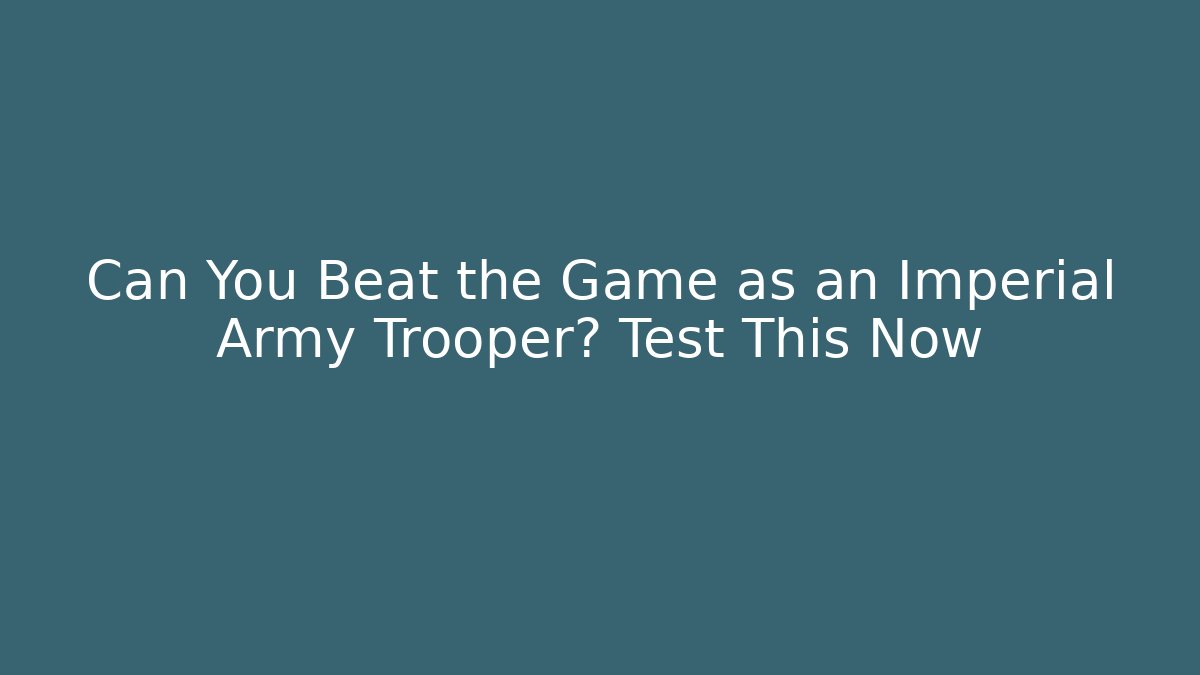 Can You Beat the Game as an Imperial Army Trooper? Test This Now