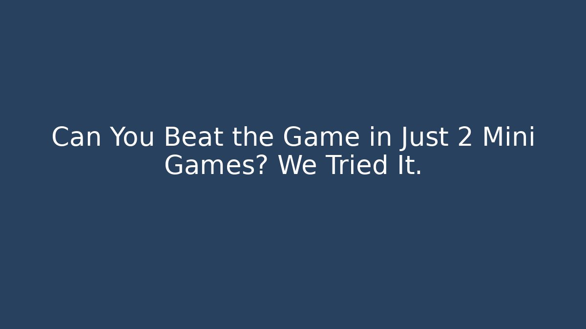Can You Beat the Game in Just 2 Mini Games? We Tried It.