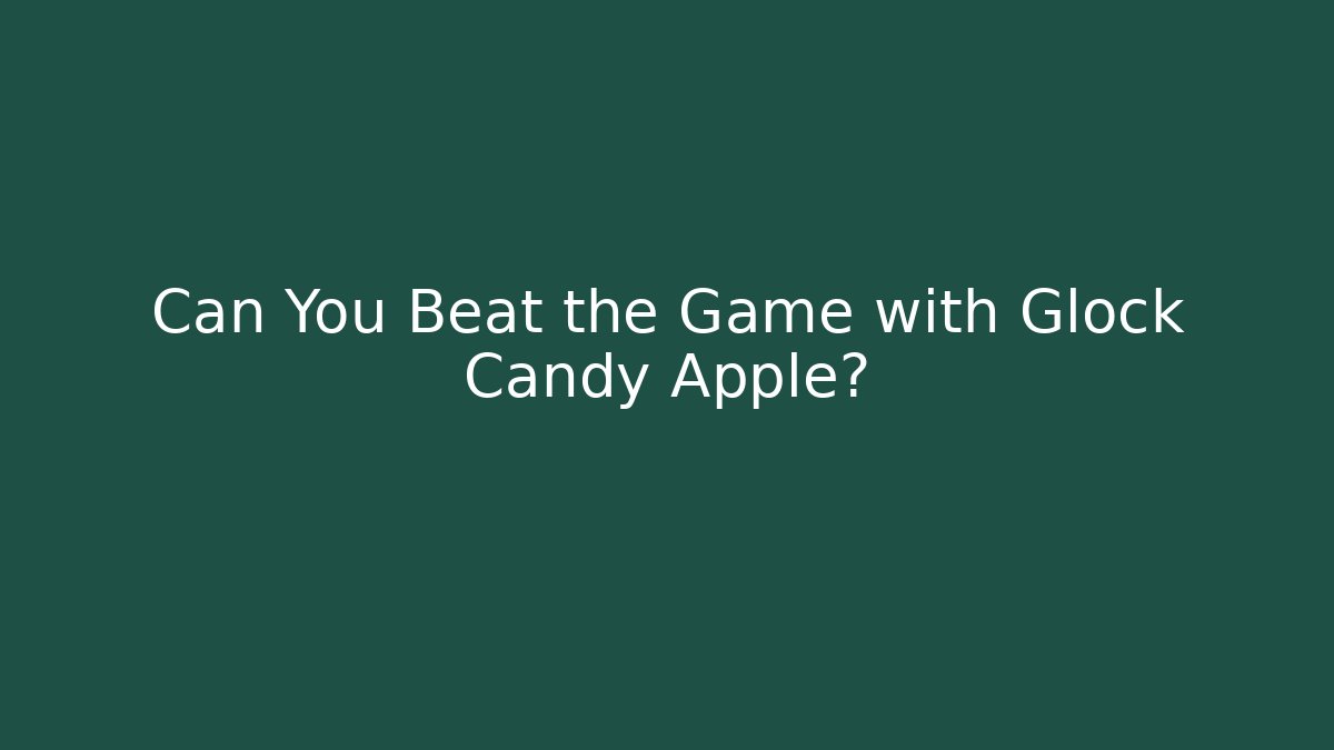 Can You Beat the Game with Glock Candy Apple?