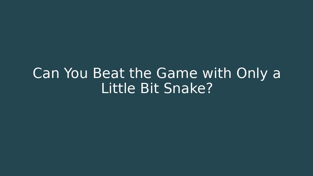 Can You Beat the Game with Only a Little Bit Snake?