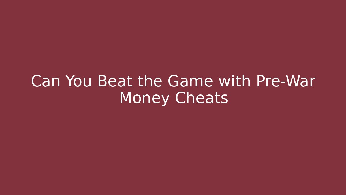 Can You Beat the Game with Pre-War Money Cheats - Critter Realm