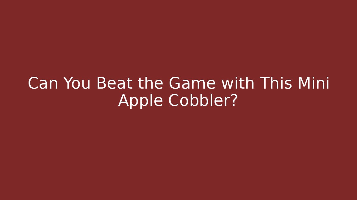 Can You Beat the Game with This Mini Apple Cobbler?