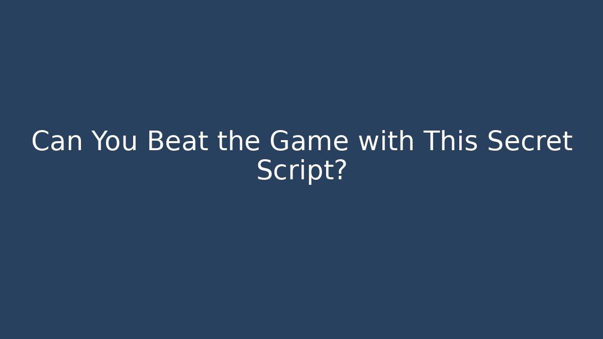 Can You Beat the Game with This Secret Script?