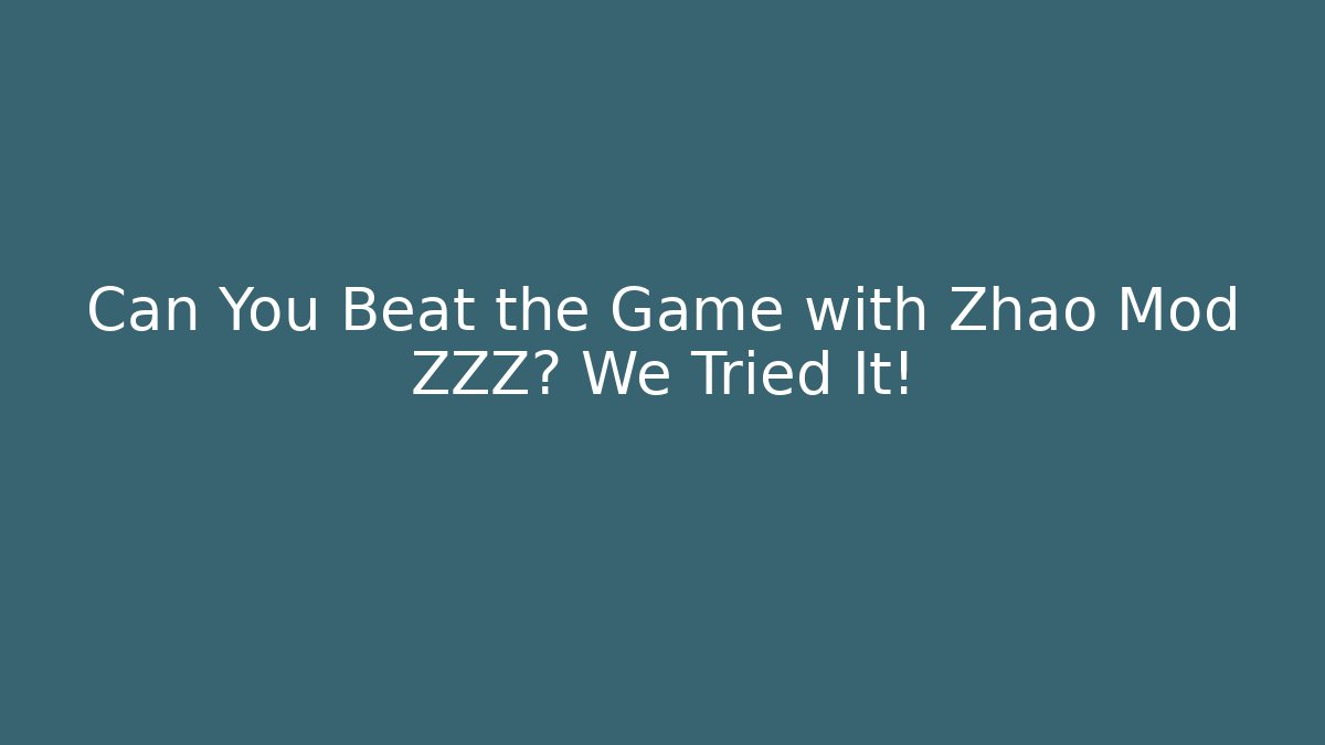Can You Beat the Game with Zhao Mod ZZZ? We Tried It!
