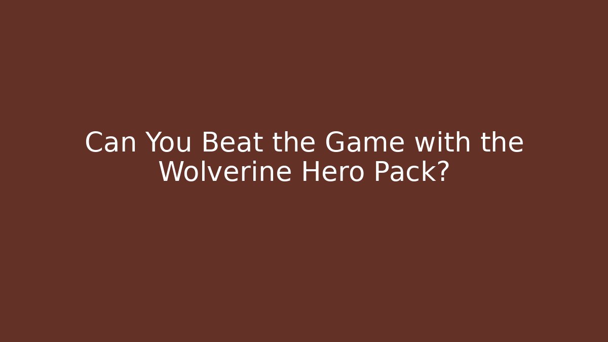 Can You Beat the Game with the Wolverine Hero Pack?