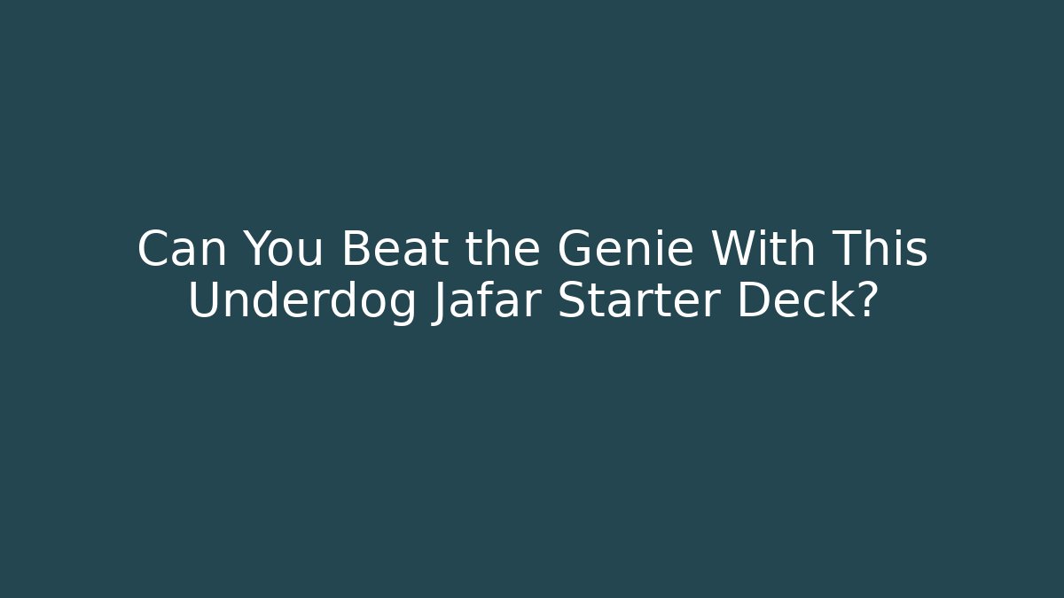 Can You Beat the Genie With This Underdog Jafar Starter Deck?