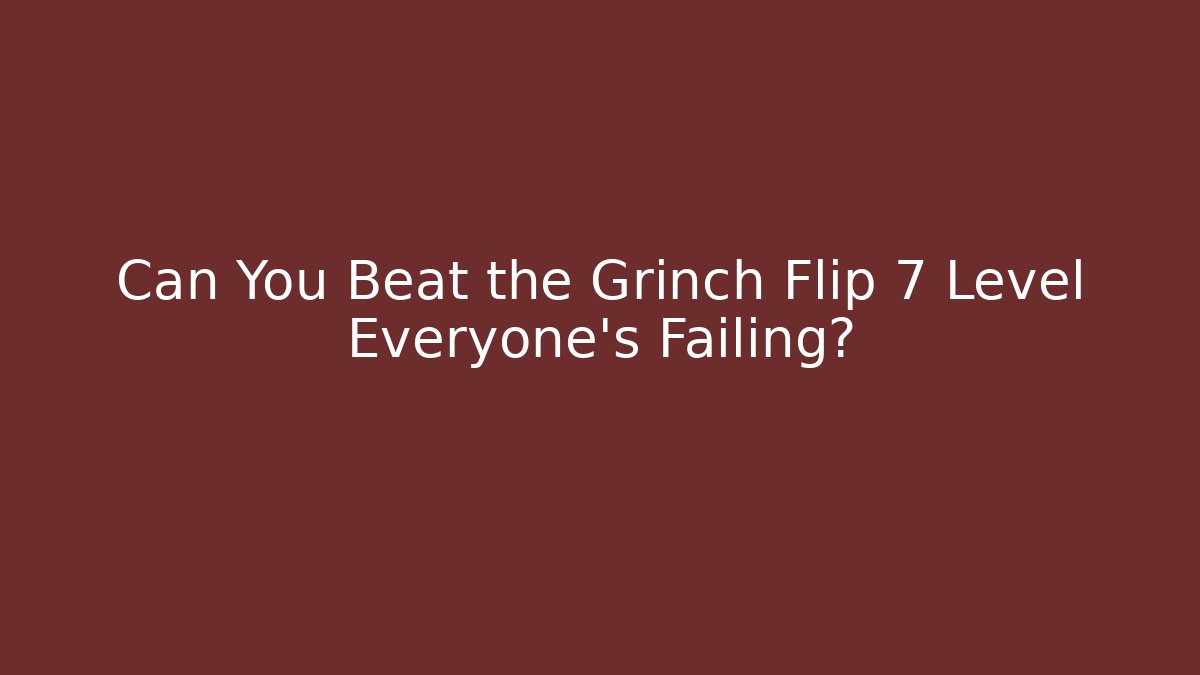 Can You Beat the Grinch Flip 7 Level Everyone’s Failing?