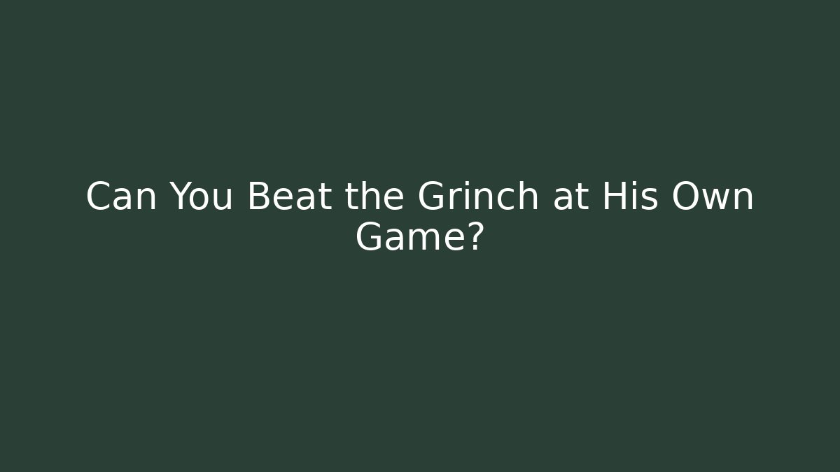 Can You Beat the Grinch at His Own Game?