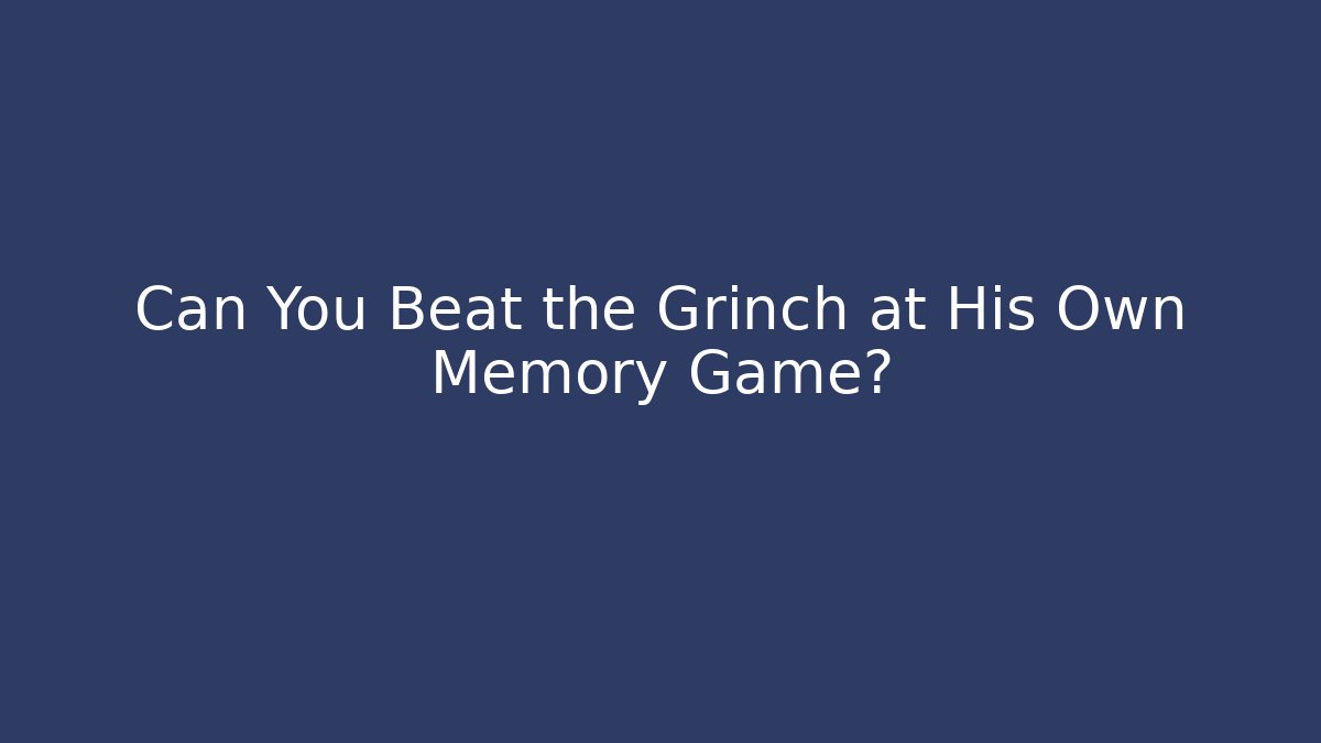 Can You Beat the Grinch at His Own Memory Game?