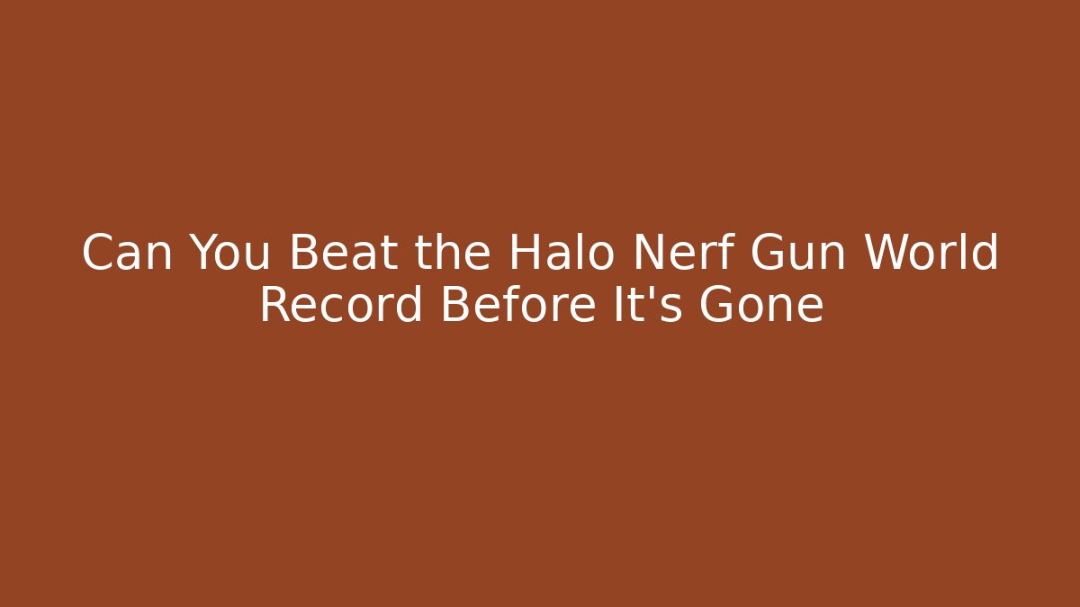 Can You Beat the Halo Nerf Gun World Record Before It’s Gone - Critter Realm