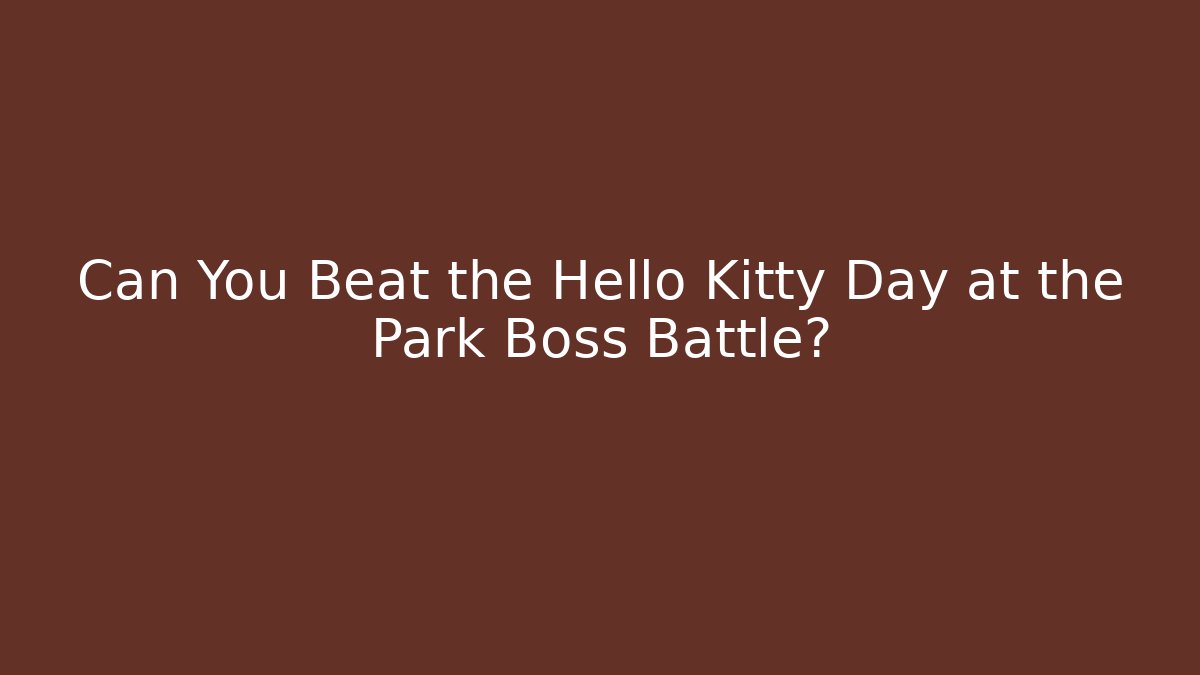 Can You Beat the Hello Kitty Day at the Park Boss Battle?