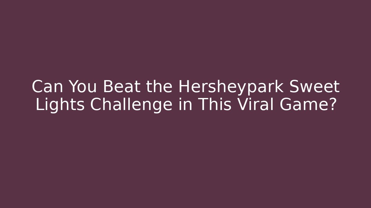 Can You Beat the Hersheypark Sweet Lights Challenge in This Viral Game?