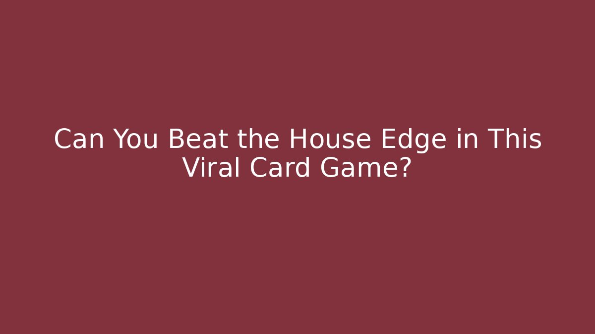 Can You Beat the House Edge in This Viral Card Game?