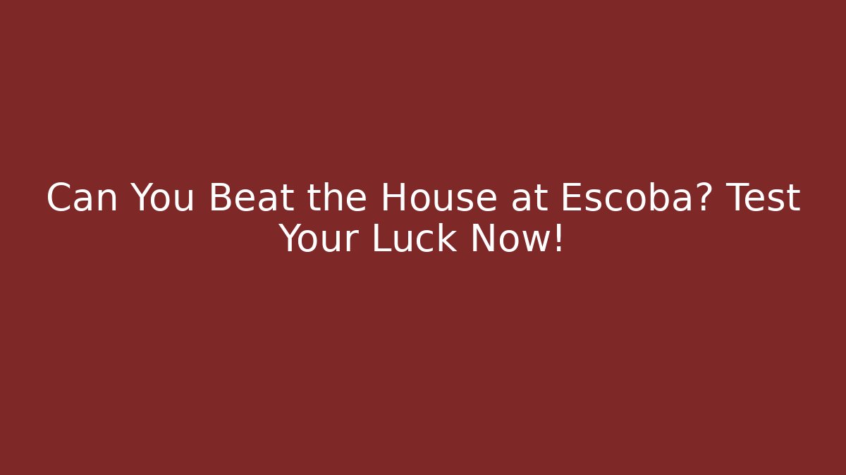 Can You Beat the House at Escoba? Test Your Luck Now!