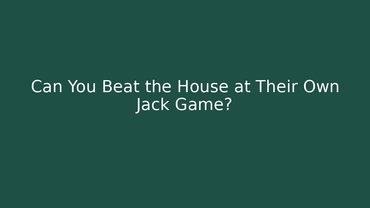 Can You Beat the House at Their Own Jack Game?