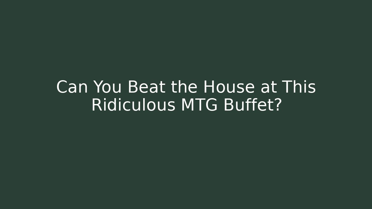 Can You Beat the House at This Ridiculous MTG Buffet?
