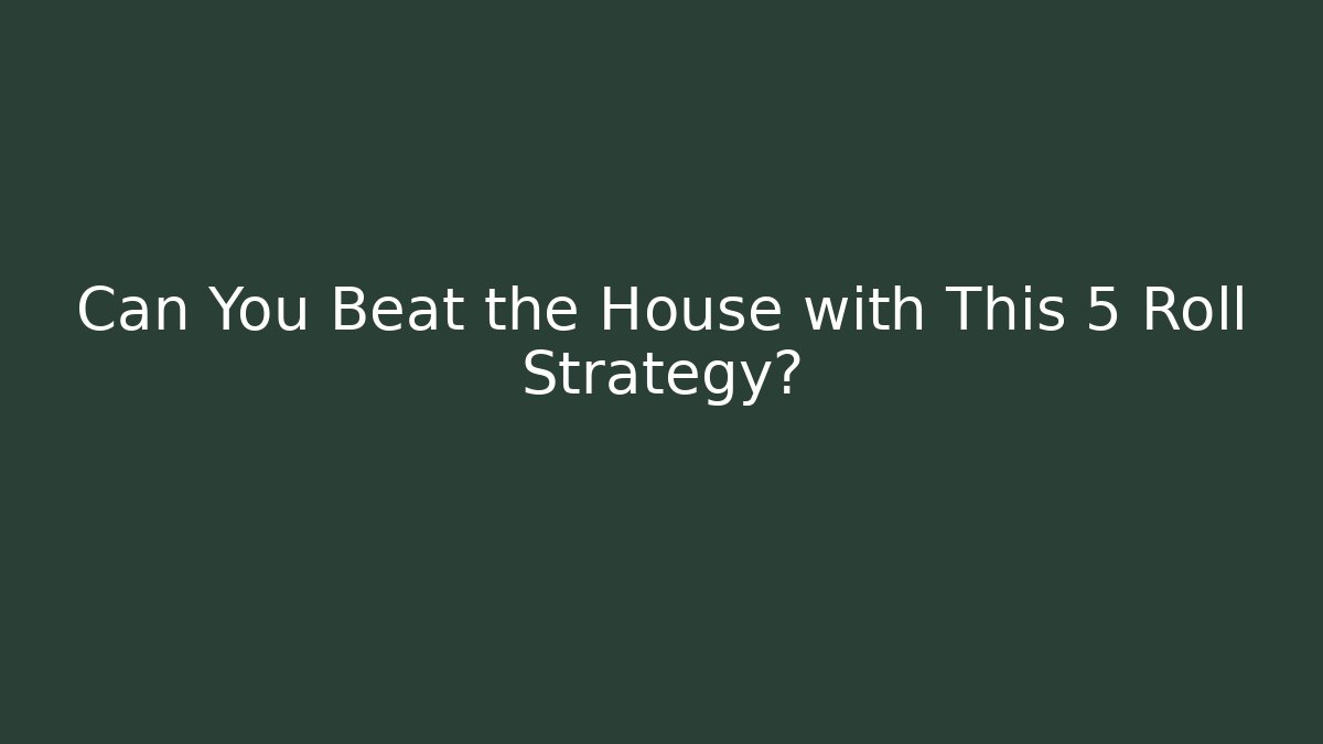 Can You Beat the House with This 5 Roll Strategy?
