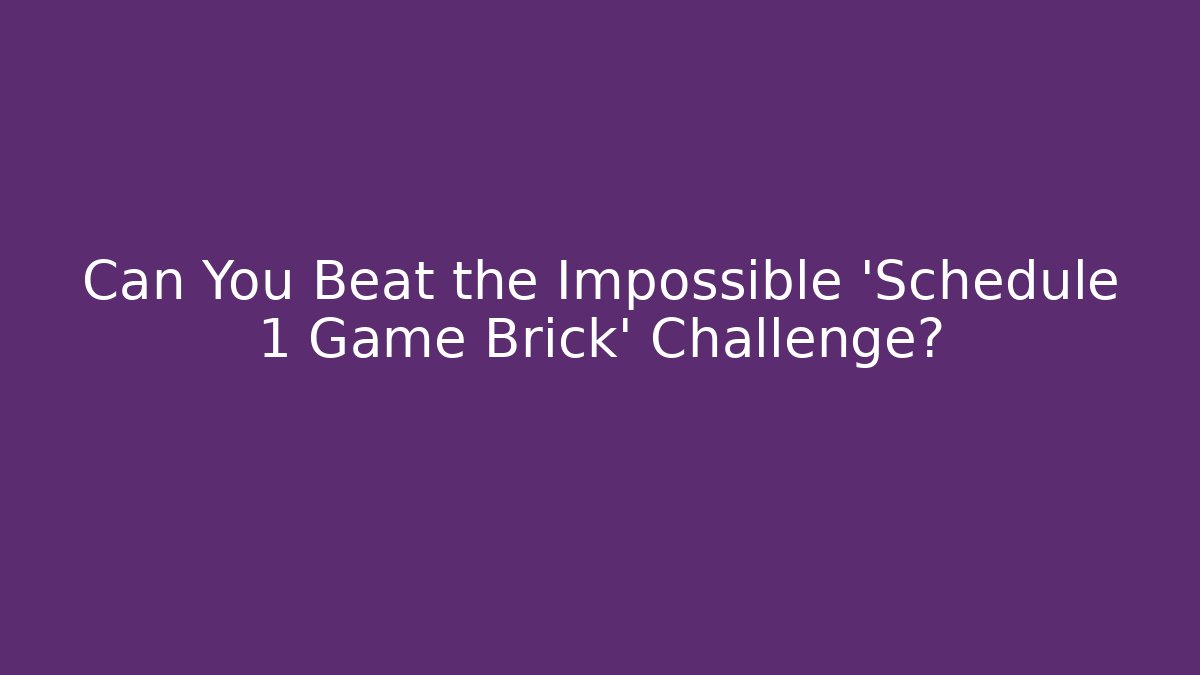Can You Beat the Impossible 'Schedule 1 Game Brick' Challenge? - Critter Realm