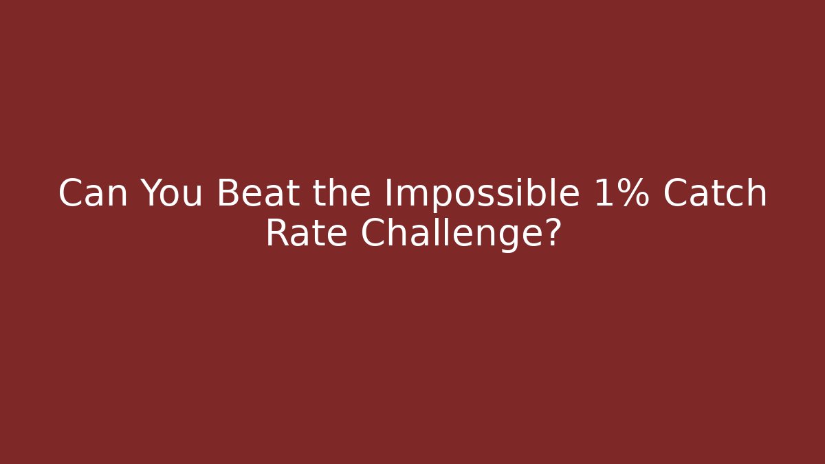 Can You Beat the Impossible 1% Catch Rate Challenge?